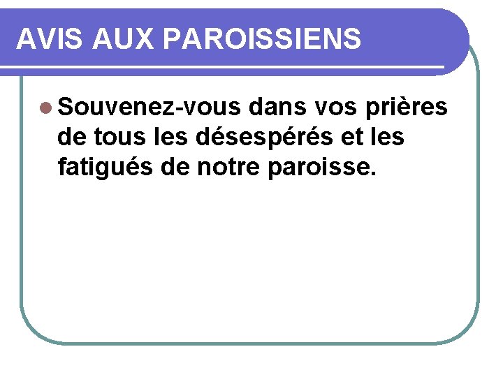 AVIS AUX PAROISSIENS l Souvenez-vous dans vos prières de tous les désespérés et les