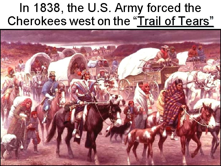 In 1838, the U. S. Army forced the Cherokees west on the “Trail of