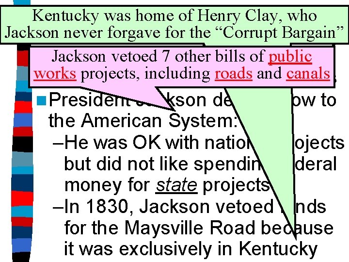 Kentucky. Maysville was home of. Road Henry. Project Clay, who Jackson never forgave for.