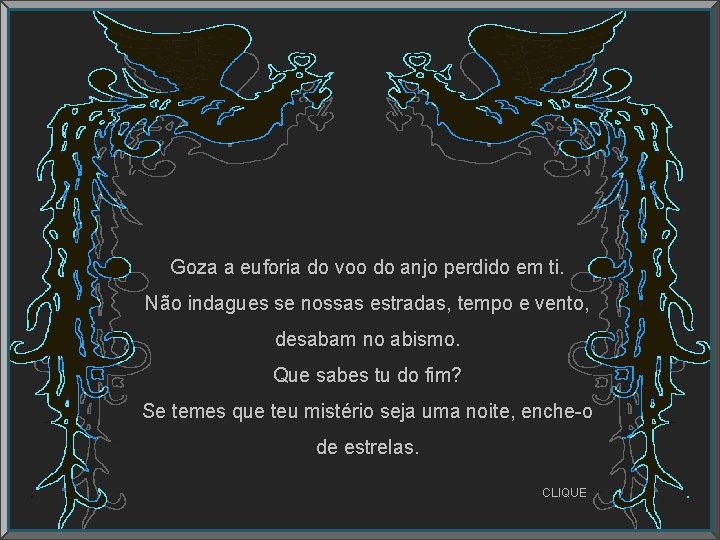 Goza a euforia do voo do anjo perdido em ti. Não indagues se nossas