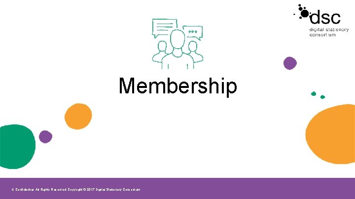 Membership 4 Confidential. All Rights Reserved. Copyright © 2017 Digital Stationery Consortium 
