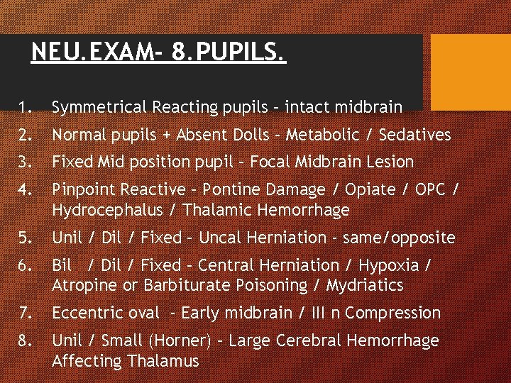 NEU. EXAM- 8. PUPILS. 1. Symmetrical Reacting pupils – intact midbrain 2. Normal pupils NEU. EXAM- 8. PUPILS. 1. Symmetrical Reacting pupils – intact midbrain 2. Normal pupils