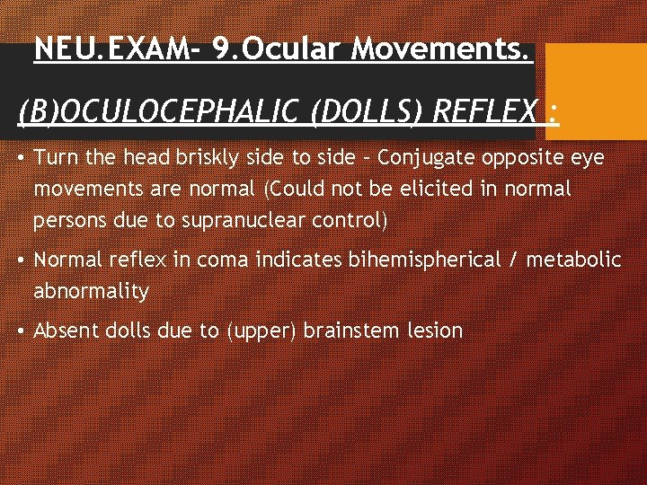 NEU. EXAM- 9. Ocular Movements. (B)OCULOCEPHALIC (DOLLS) REFLEX : • Turn the head briskly NEU. EXAM- 9. Ocular Movements. (B)OCULOCEPHALIC (DOLLS) REFLEX : • Turn the head briskly