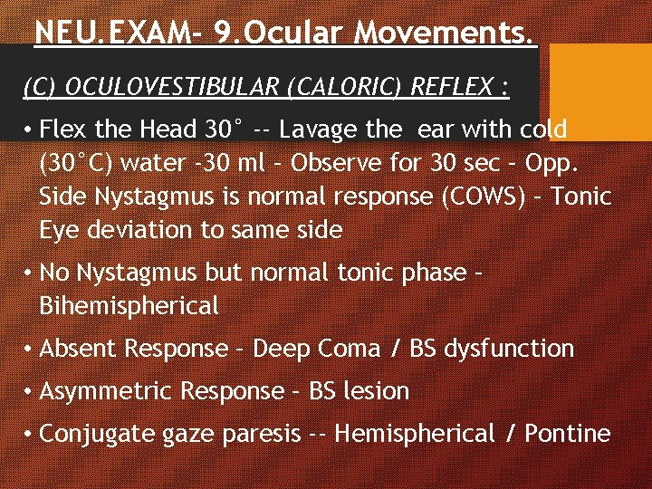 NEU. EXAM- 9. Ocular Movements. (C) OCULOVESTIBULAR (CALORIC) REFLEX : • Flex the Head NEU. EXAM- 9. Ocular Movements. (C) OCULOVESTIBULAR (CALORIC) REFLEX : • Flex the Head