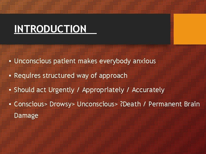 INTRODUCTION • Unconscious patient makes everybody anxious • Requires structured way of approach • INTRODUCTION • Unconscious patient makes everybody anxious • Requires structured way of approach •