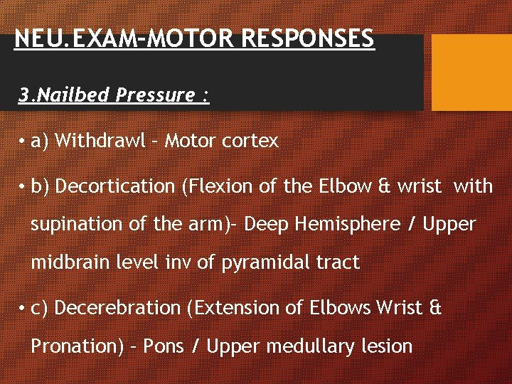 NEU. EXAM–MOTOR RESPONSES 3. Nailbed Pressure : • a) Withdrawl – Motor cortex • NEU. EXAM–MOTOR RESPONSES 3. Nailbed Pressure : • a) Withdrawl – Motor cortex •