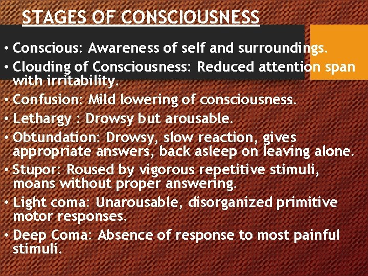STAGES OF CONSCIOUSNESS • Conscious: Awareness of self and surroundings. • Clouding of Consciousness: STAGES OF CONSCIOUSNESS • Conscious: Awareness of self and surroundings. • Clouding of Consciousness: