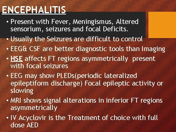 ENCEPHALITIS • Present with Fever, Meningismus, Altered sensorium, seizures and focal Deficits. • Usually ENCEPHALITIS • Present with Fever, Meningismus, Altered sensorium, seizures and focal Deficits. • Usually