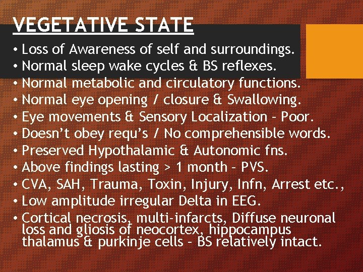 VEGETATIVE STATE • Loss of Awareness of self and surroundings. • Normal sleep wake VEGETATIVE STATE • Loss of Awareness of self and surroundings. • Normal sleep wake