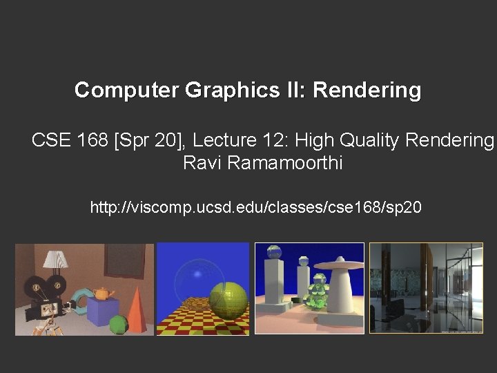 Computer Graphics II: Rendering CSE 168 [Spr 20], Lecture 12: High Quality Rendering Ravi