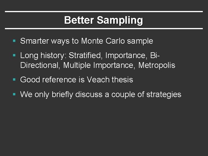 Better Sampling § Smarter ways to Monte Carlo sample § Long history: Stratified, Importance,