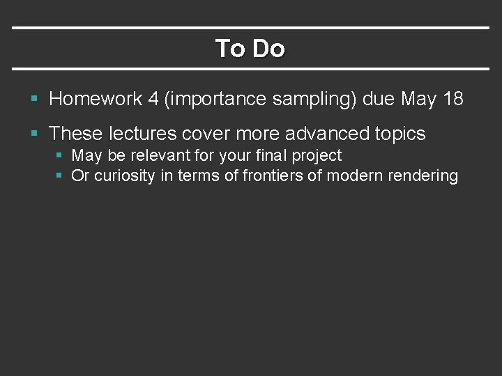 To Do § Homework 4 (importance sampling) due May 18 § These lectures cover