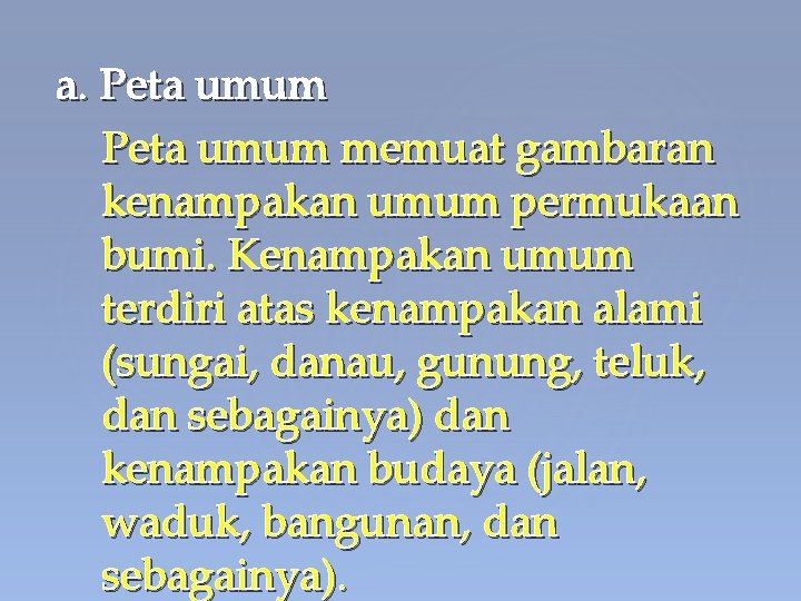 a. Peta umum memuat gambaran kenampakan umum permukaan bumi. Kenampakan umum terdiri atas kenampakan