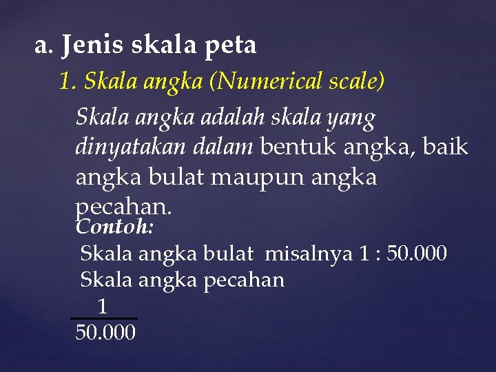 a. Jenis skala peta 1. Skala angka (Numerical scale) Skala angka adalah skala yang