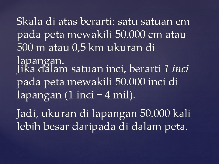 Skala di atas berarti: satuan cm pada peta mewakili 50. 000 cm atau 500