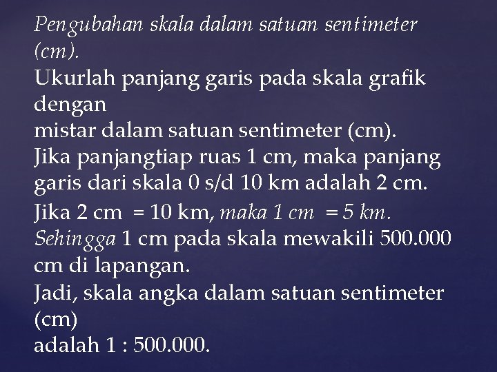 Pengubahan skala dalam satuan sentimeter (cm). Ukurlah panjang garis pada skala grafik dengan mistar