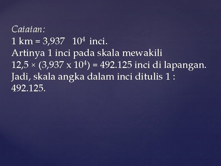 Catatan: 1 km = 3, 937 104 inci. Artinya 1 inci pada skala mewakili