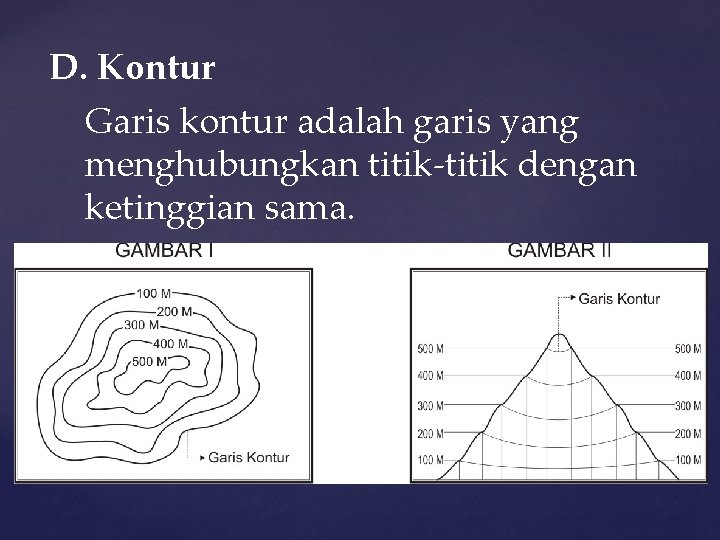 D. Kontur Garis kontur adalah garis yang menghubungkan titik-titik dengan ketinggian sama. 