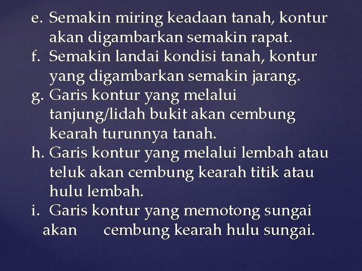 e. Semakin miring keadaan tanah, kontur akan digambarkan semakin rapat. f. Semakin landai kondisi