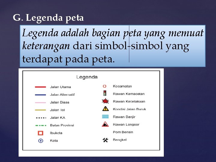 G. Legenda peta Legenda adalah bagian peta yang memuat keterangan dari simbol-simbol yang terdapat