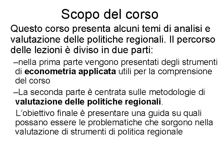 Scopo del corso Questo corso presenta alcuni temi di analisi e valutazione delle politiche