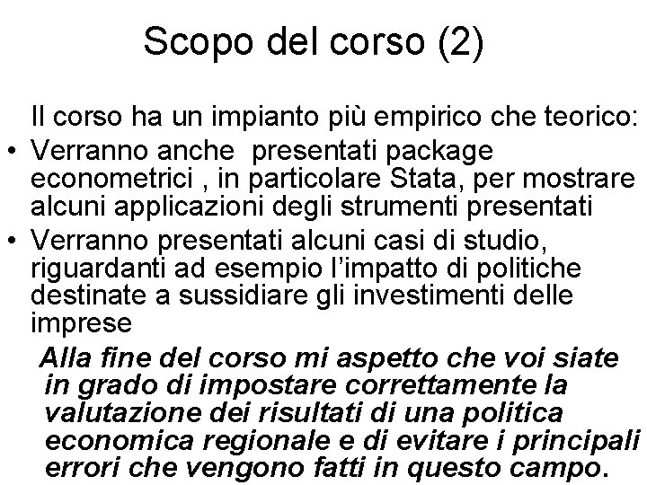 Scopo del corso (2) Il corso ha un impianto più empirico che teorico: •