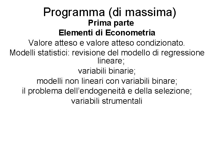 Programma (di massima) Prima parte Elementi di Econometria Valore atteso e valore atteso condizionato.