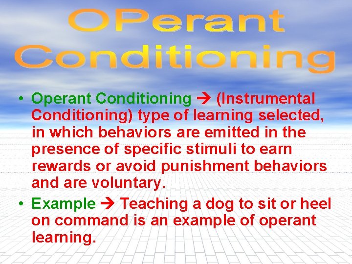  • Operant Conditioning (Instrumental Conditioning) type of learning selected, in which behaviors are