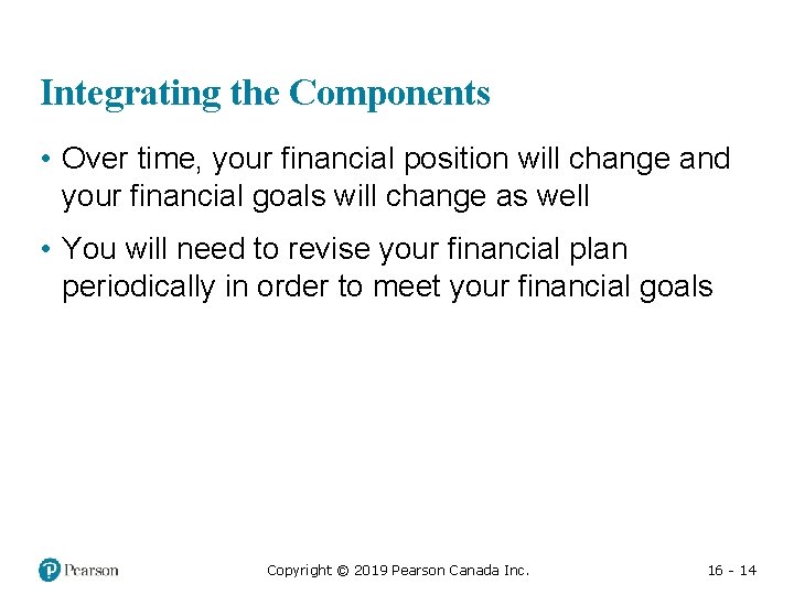 Integrating the Components • Over time, your financial position will change and your financial
