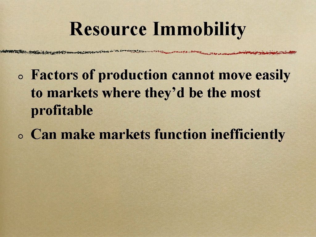 Resource Immobility Factors of production cannot move easily to markets where they’d be the