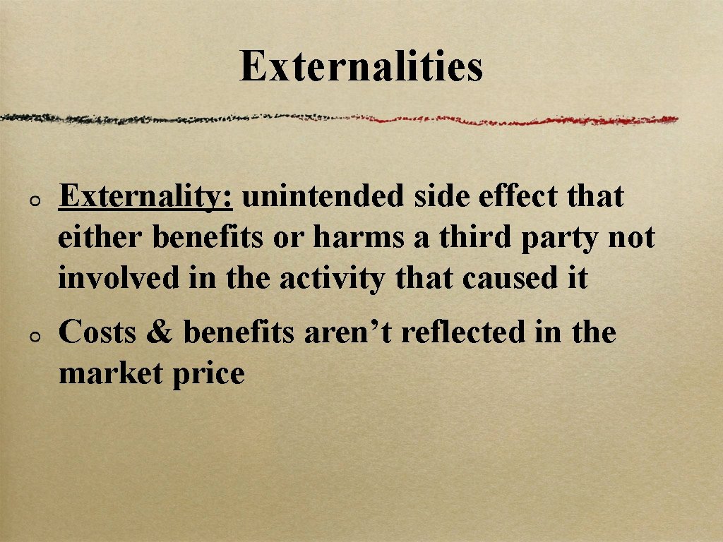 Externalities Externality: unintended side effect that either benefits or harms a third party not