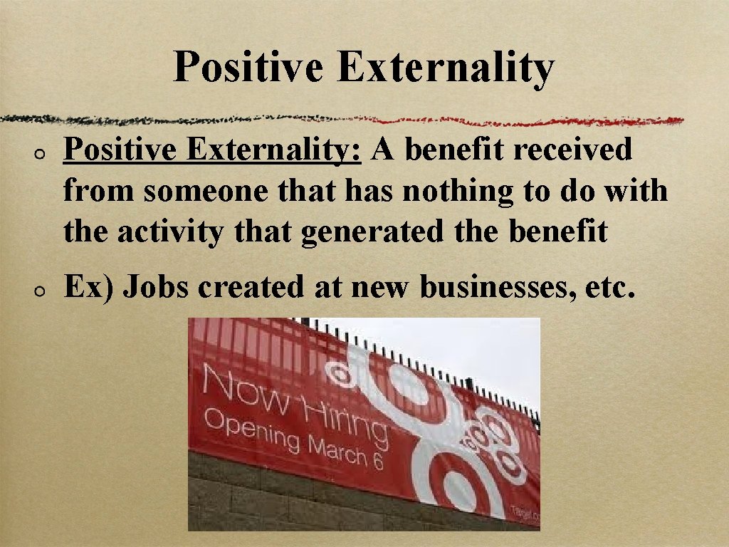 Positive Externality: A benefit received from someone that has nothing to do with the