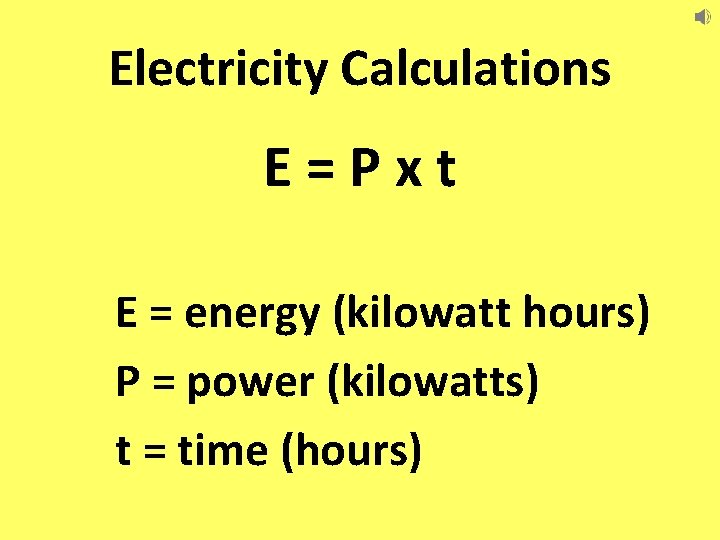 Electricity Calculations E=Pxt E = energy (kilowatt hours) P = power (kilowatts) t =