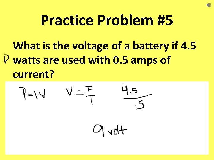 Practice Problem #5 What is the voltage of a battery if 4. 5 watts