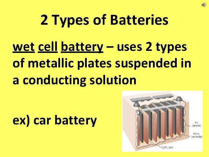 2 Types of Batteries wet cell battery – uses 2 types of metallic plates