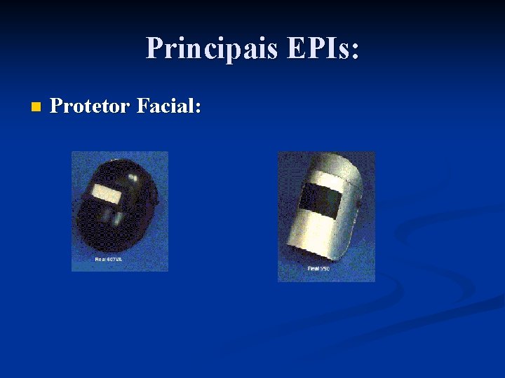 Principais EPIs: n Protetor Facial: 