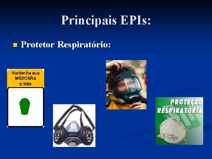 Principais EPIs: n Protetor Respiratório: 
