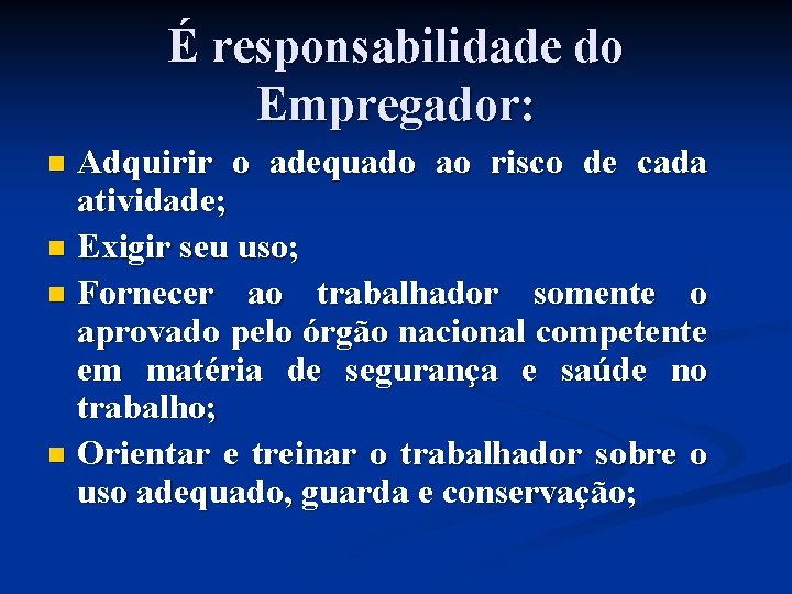 É responsabilidade do Empregador: Adquirir o adequado ao risco de cada atividade; n Exigir