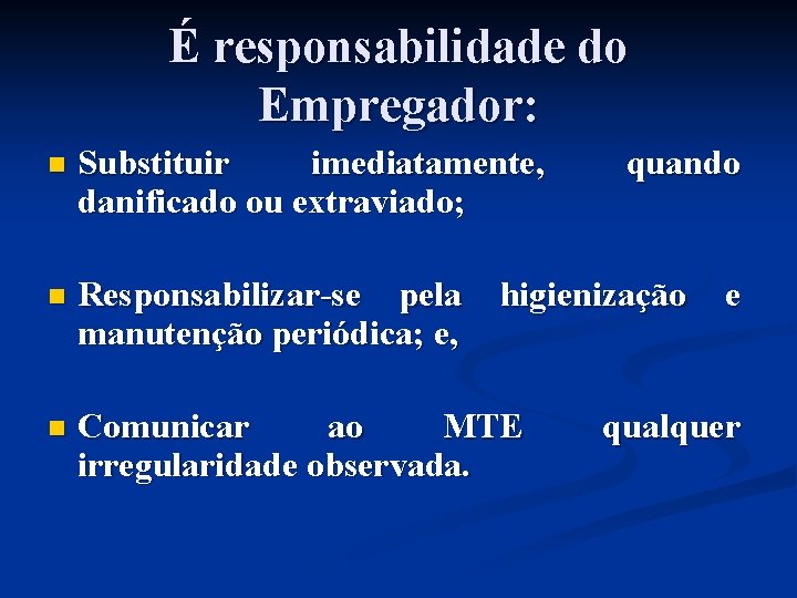 É responsabilidade do Empregador: n Substituir imediatamente, danificado ou extraviado; n Responsabilizar-se pela manutenção