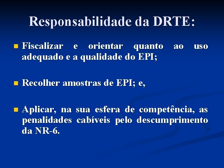 Responsabilidade da DRTE: n Fiscalizar e orientar quanto ao uso adequado e a qualidade