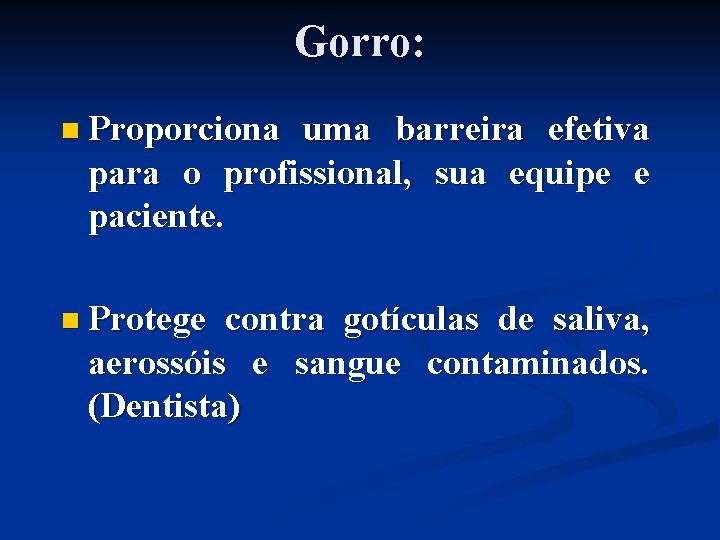 Gorro: n Proporciona uma barreira efetiva para o profissional, sua equipe e paciente. n