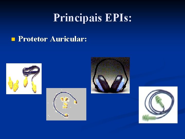 Principais EPIs: n Protetor Auricular: 