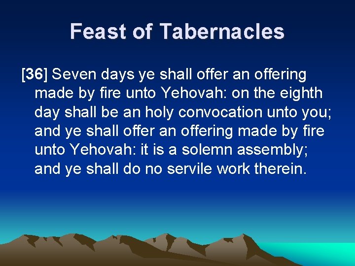 Feast of Tabernacles [36] Seven days ye shall offer an offering made by fire