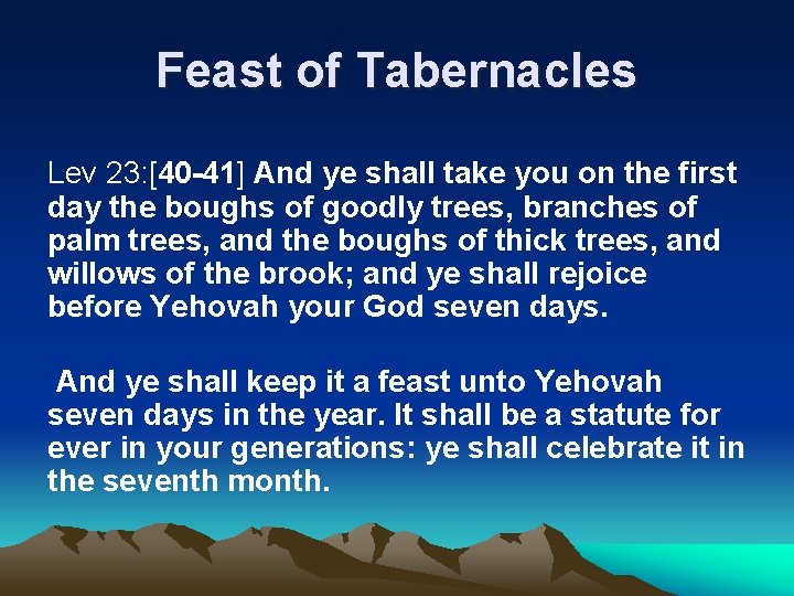 Feast of Tabernacles Lev 23: [40 -41] And ye shall take you on the