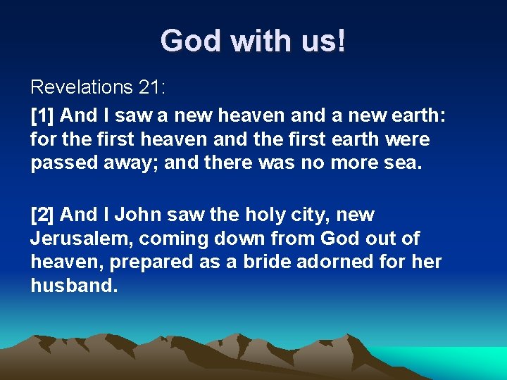 God with us! Revelations 21: [1] And I saw a new heaven and a