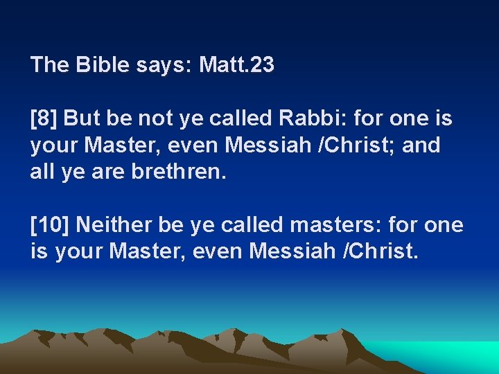 The Bible says: Matt. 23 [8] But be not ye called Rabbi: for one