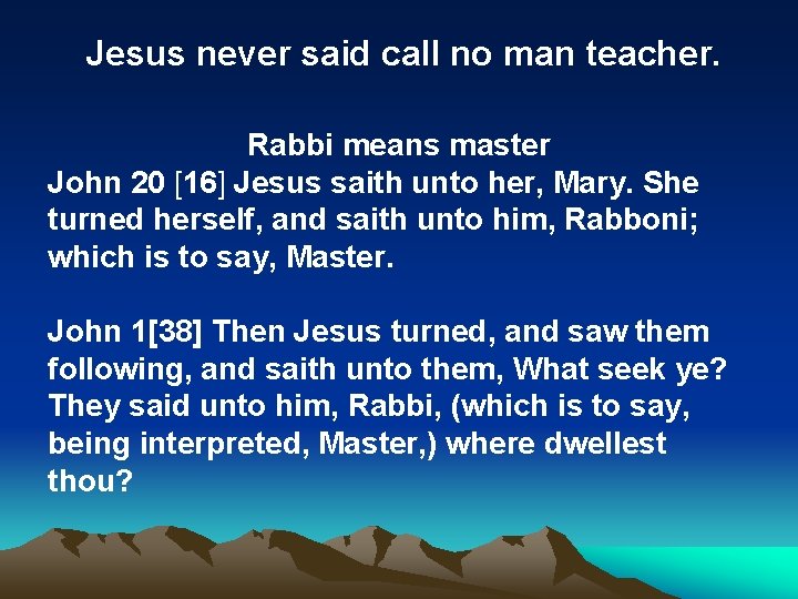 Jesus never said call no man teacher. Rabbi means master John 20 [16] Jesus