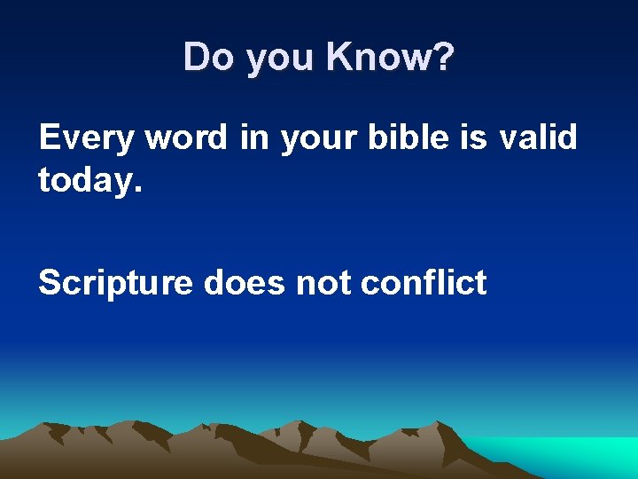 Do you Know? Every word in your bible is valid today. Scripture does not