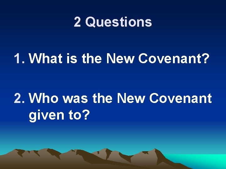 2 Questions 1. What is the New Covenant? 2. Who was the New Covenant