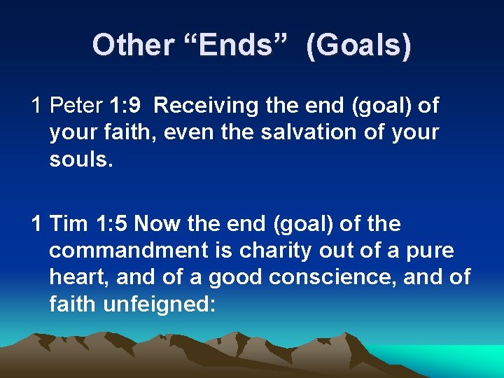 Other “Ends” (Goals) 1 Peter 1: 9 Receiving the end (goal) of your faith,